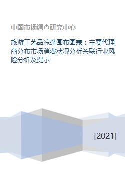 旅游工藝品涼蓬圍布圖表 主要代理商分布市場(chǎng)消費(fèi)狀況分析關(guān)聯(lián)行業(yè)風(fēng)險(xiǎn)分析及提示